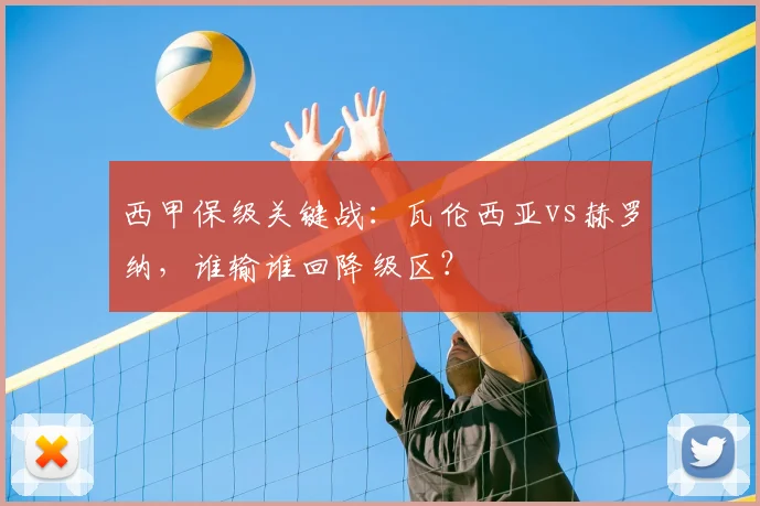 西甲保级关键战:瓦伦西亚vs赫罗纳,谁输谁回降级区?