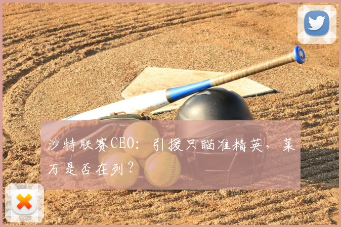 沙特联赛CEO：引援只瞄准精英，莱万是否在列？